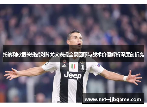 托纳利欧冠关键战对阵尤文表现全景回顾与战术价值解析深度剖析亮