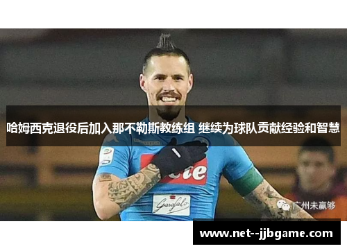 哈姆西克退役后加入那不勒斯教练组 继续为球队贡献经验和智慧