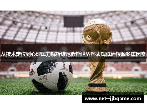 从技术定位到心理压力解析维尼修斯世界杯表现低迷根源多重因素 从技术定位到心理压力解析维尼修斯世界杯表现低迷根源多重因素