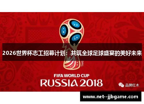 2026世界杯志工招募计划:共筑全球足球盛宴的美好未来 2026世界杯志工招募计划:共筑全球足球盛宴的美好未来