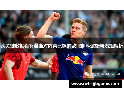 从关键数据看努涅斯对阵莱比锡的欧冠制胜逻辑与表现解析 从关键数据看努涅斯对阵莱比锡的欧冠制胜逻辑与表现解析